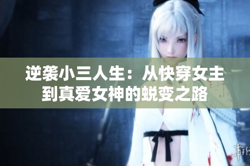 逆袭小三人生：从快穿女主到真爱女神的蜕变之路