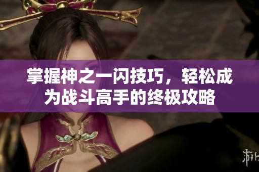 掌握神之一闪技巧，轻松成为战斗高手的终极攻略