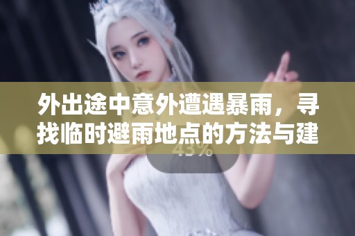 外出途中意外遭遇暴雨，寻找临时避雨地点的方法与建议