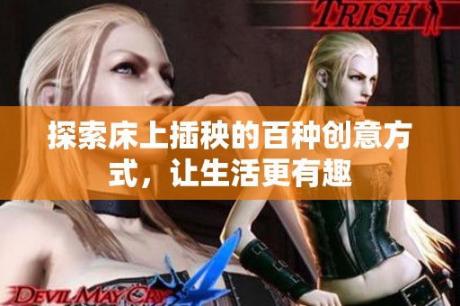 探索床上插秧的百种创意方式，让生活更有趣