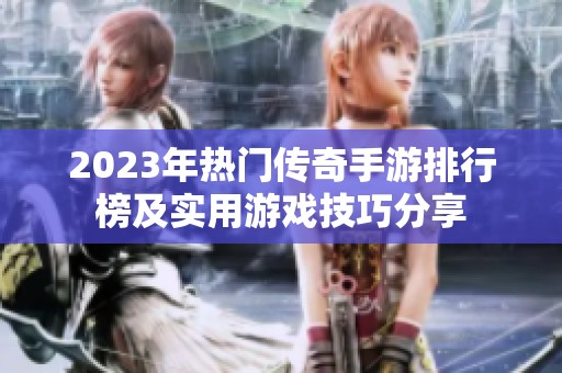 2023年热门传奇手游排行榜及实用游戏技巧分享