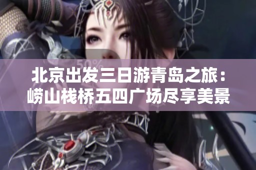 北京出发三日游青岛之旅：崂山栈桥五四广场尽享美景