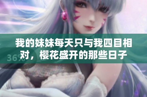 我的妹妹每天只与我四目相对，樱花盛开的那些日子