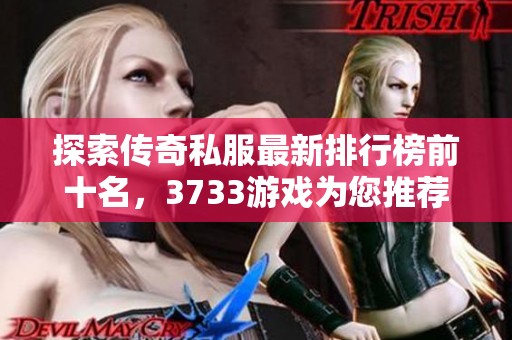 探索传奇私服最新排行榜前十名，3733游戏为您推荐最佳选择