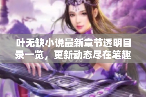 叶无缺小说最新章节透明目录一览，更新动态尽在笔趣阁