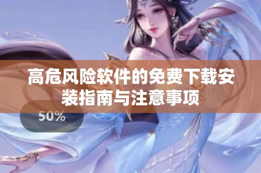 高危风险软件的免费下载安装指南与注意事项