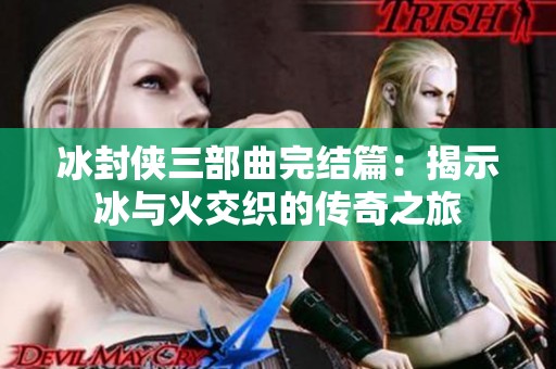 冰封侠三部曲完结篇：揭示冰与火交织的传奇之旅