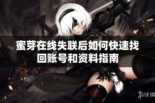 蜜芽在线失联后如何快速找回账号和资料指南