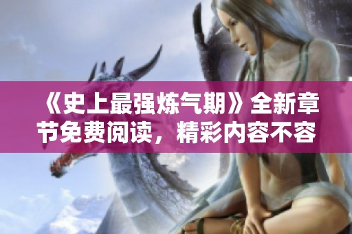 《史上最强炼气期》全新章节免费阅读，精彩内容不容错过