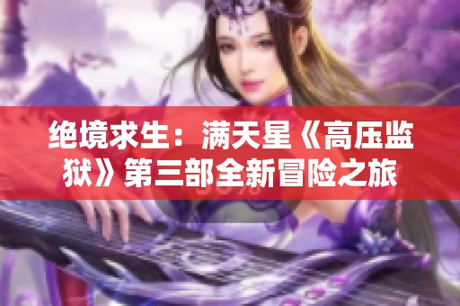 绝境求生：满天星《高压监狱》第三部全新冒险之旅
