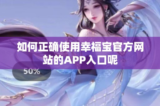如何正确使用幸福宝官方网站的APP入口呢