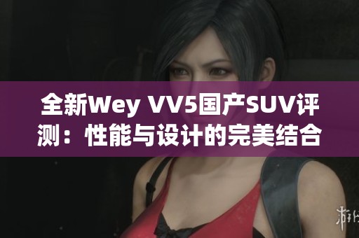 全新Wey VV5国产SUV评测：性能与设计的完美结合