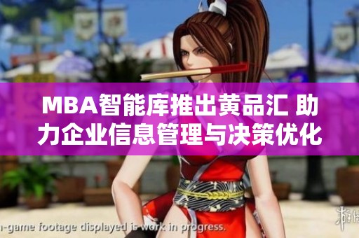 MBA智能库推出黄品汇 助力企业信息管理与决策优化