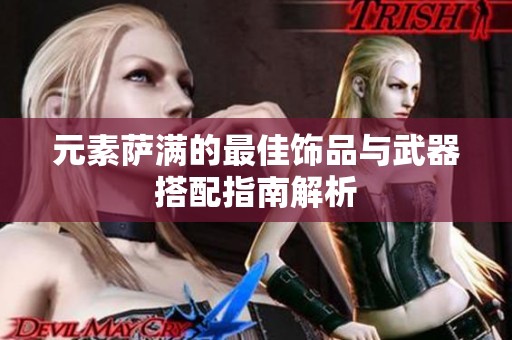 元素萨满的最佳饰品与武器搭配指南解析