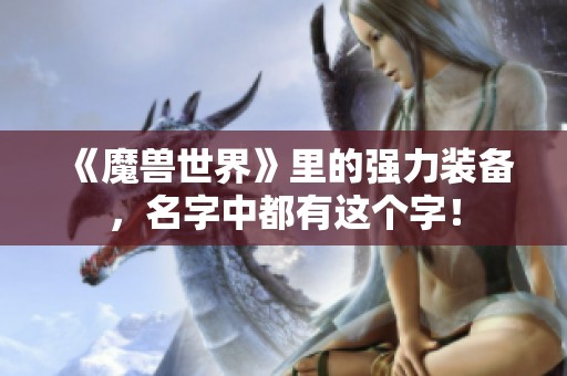 《魔兽世界》里的强力装备，名字中都有这个字！
