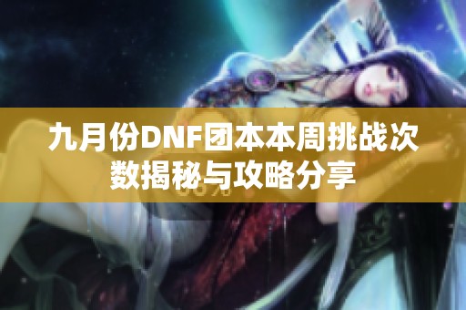 九月份DNF团本本周挑战次数揭秘与攻略分享
