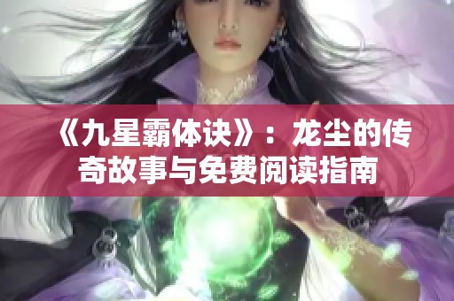 《九星霸体诀》：龙尘的传奇故事与免费阅读指南