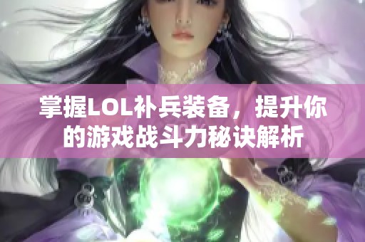 掌握LOL补兵装备，提升你的游戏战斗力秘诀解析
