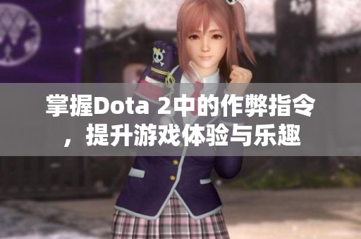 掌握Dota 2中的作弊指令，提升游戏体验与乐趣