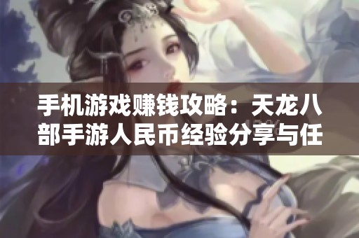 手机游戏赚钱攻略：天龙八部手游人民币经验分享与任务解析