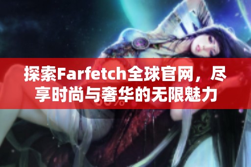 探索Farfetch全球官网，尽享时尚与奢华的无限魅力