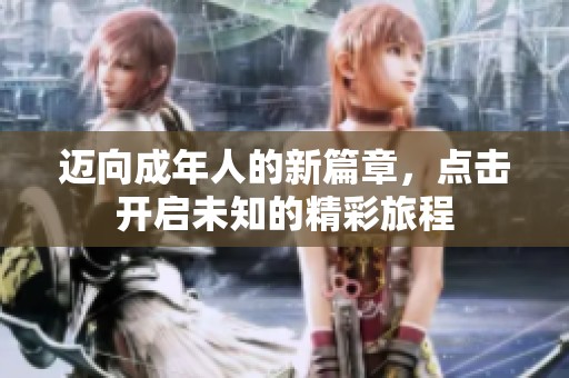迈向成年人的新篇章，点击开启未知的精彩旅程
