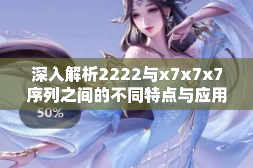 深入解析2222与x7x7x7序列之间的不同特点与应用