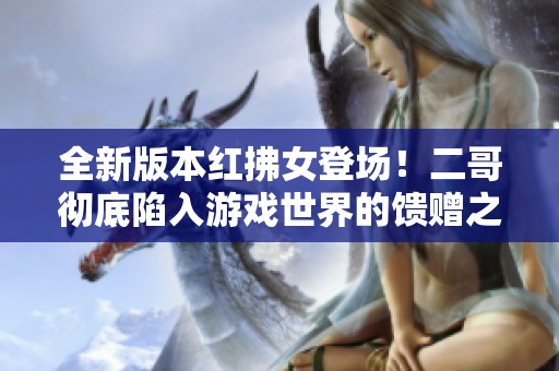 全新版本红拂女登场！二哥彻底陷入游戏世界的馈赠之中