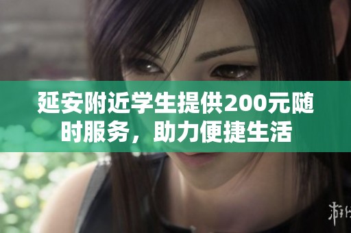 延安附近学生提供200元随时服务，助力便捷生活