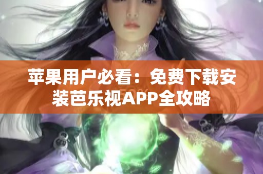 苹果用户必看：免费下载安装芭乐视APP全攻略