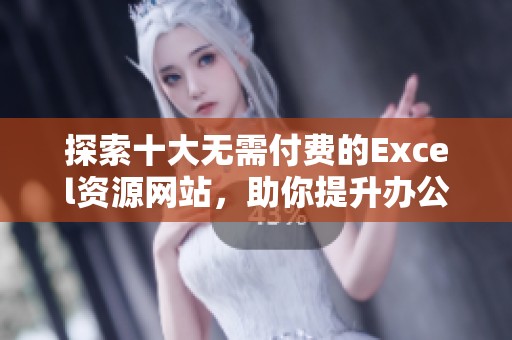 探索十大无需付费的Excel资源网站，助你提升办公效率