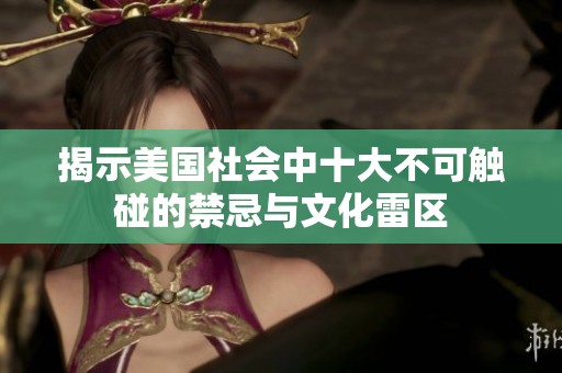 揭示美国社会中十大不可触碰的禁忌与文化雷区