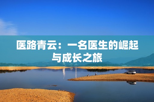 医路青云：一名医生的崛起与成长之旅