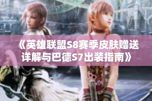 《英雄联盟S8赛季皮肤赠送详解与巴德S7出装指南》