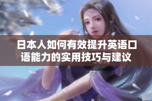 日本人如何有效提升英语口语能力的实用技巧与建议