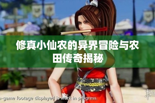 修真小仙农的异界冒险与农田传奇揭秘