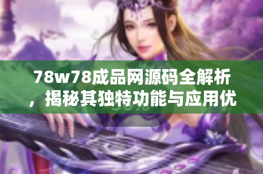 78w78成品网源码全解析，揭秘其独特功能与应用优势