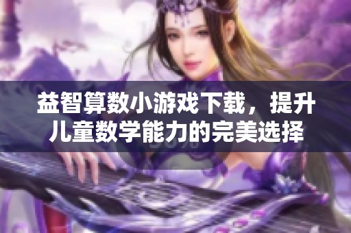益智算数小游戏下载，提升儿童数学能力的完美选择
