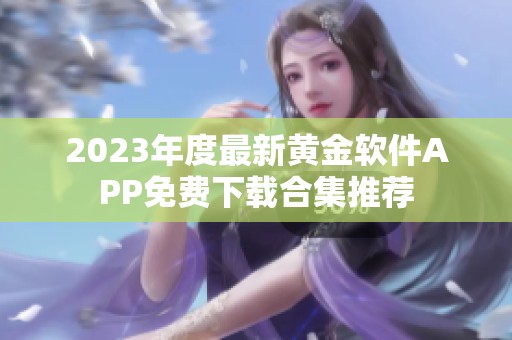 2023年度最新黄金软件APP免费下载合集推荐
