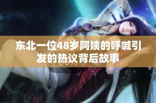 东北一位48岁阿姨的呼喊引发的热议背后故事