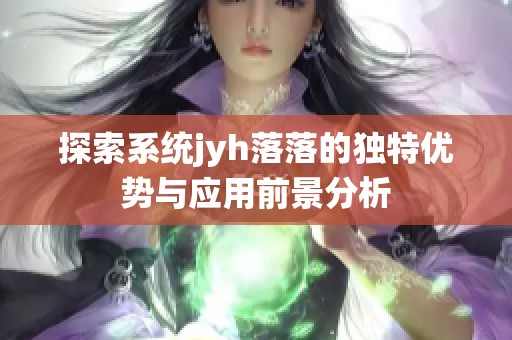探索系统jyh落落的独特优势与应用前景分析