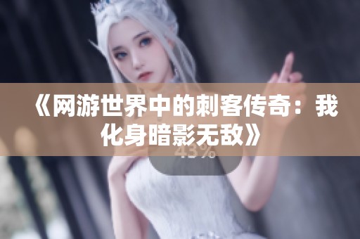 《网游世界中的刺客传奇：我化身暗影无敌》