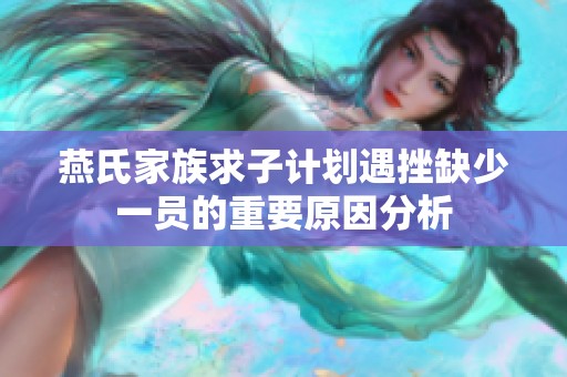 燕氏家族求子计划遇挫缺少一员的重要原因分析