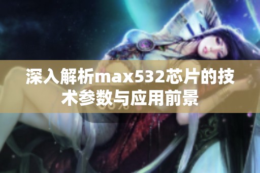 深入解析max532芯片的技术参数与应用前景