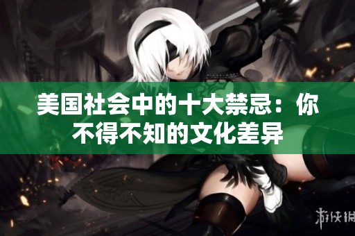 美国社会中的十大禁忌：你不得不知的文化差异