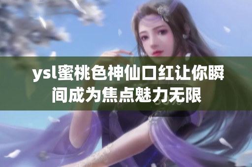  ysl蜜桃色神仙口红让你瞬间成为焦点魅力无限