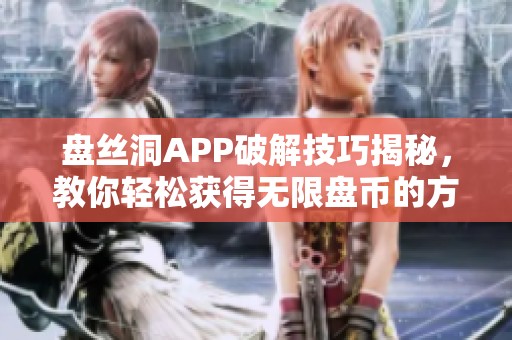 盘丝洞APP破解技巧揭秘，教你轻松获得无限盘币的方法