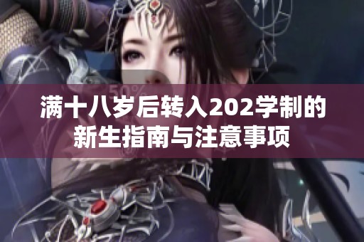 满十八岁后转入202学制的新生指南与注意事项