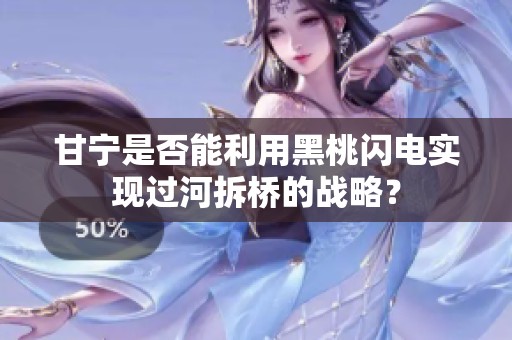 甘宁是否能利用黑桃闪电实现过河拆桥的战略？