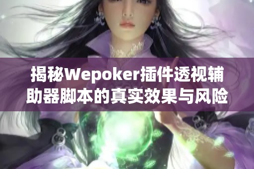 揭秘Wepoker插件透视辅助器脚本的真实效果与风险分析